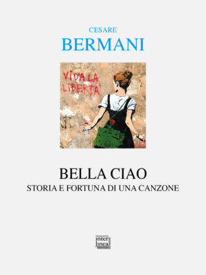 BELLA CIAO. STORIA E FORTUNA DI UNA CANZ